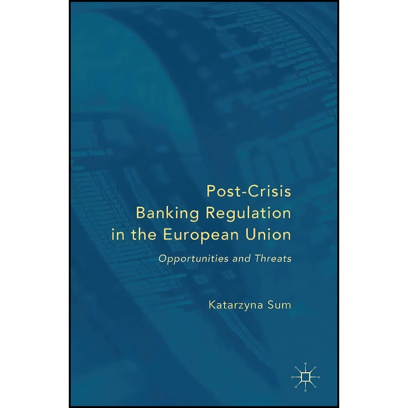 کتاب Post-Crisis Banking Regulation in the European Union اثر Katarzyna Sum انتشارات Palgrave Macmillan