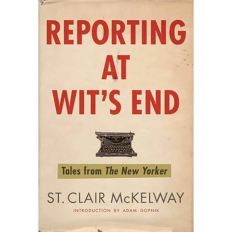 کتاب Reporting at Wits End اثر St. Clair McKelway and Adam Gopnik انتشارات Bloomsbury