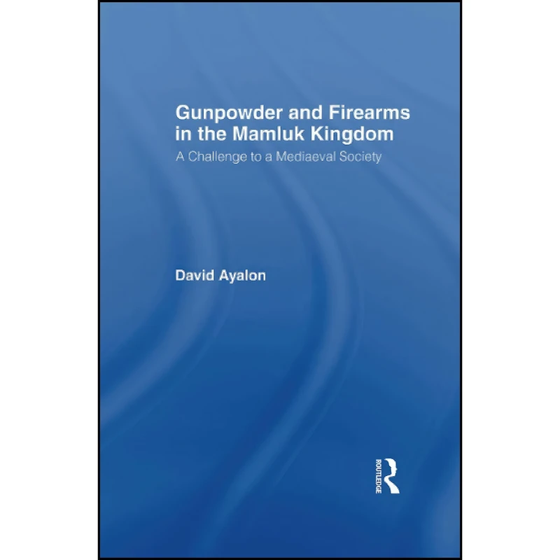 کتاب Gunpowder and Firearms in the Mamluk Kingdom اثر David Ayalon انتشارات تازه ها