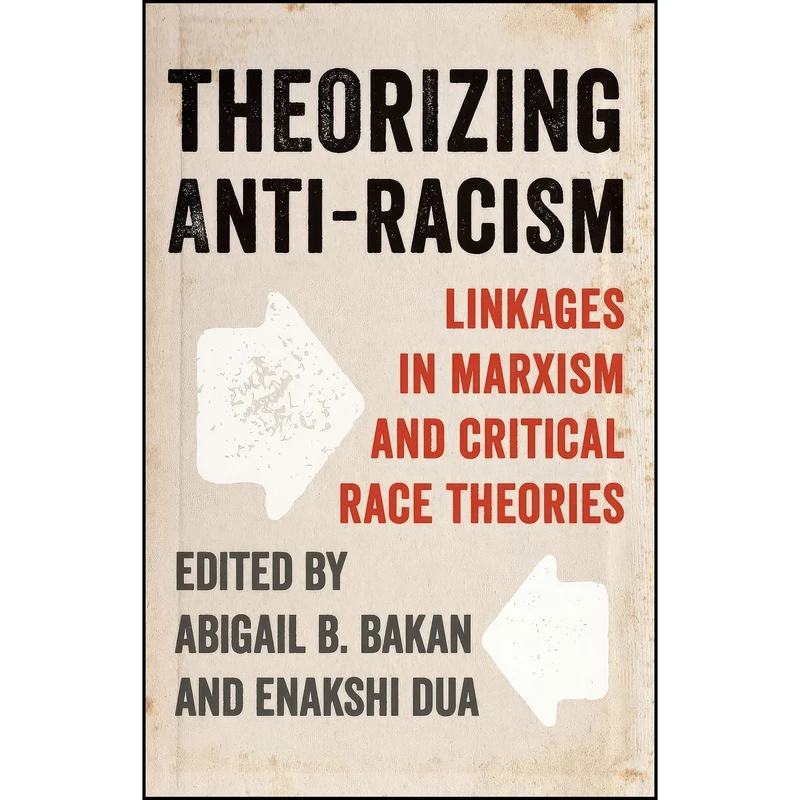 کتاب Theorizing Anti-Racism اثر Abigail Bakan and Enakshi Dua انتشارات University of Toronto Press