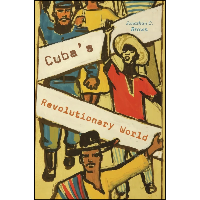 کتاب Cuba’s Revolutionary World اثر Jonathan C. Brown انتشارات Harvard University Press