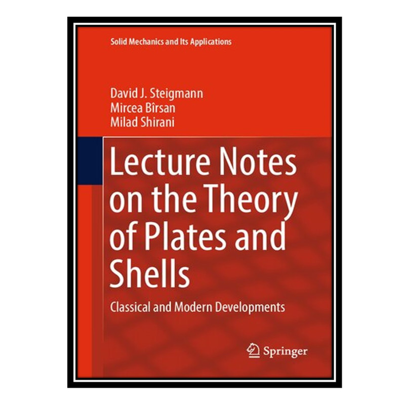 کتاب Lecture Notes on the Theory of Plates and Shells: Classical and Modern Developments اثر جمعی از نویسندگان انتشارات مؤلفین طلایی