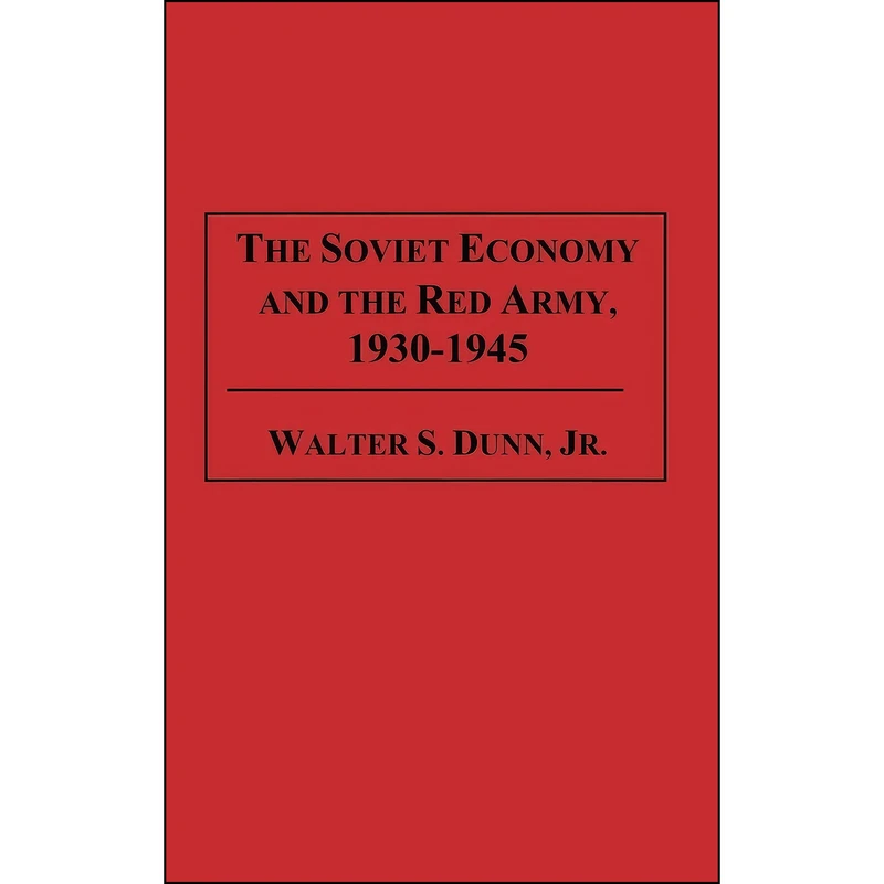 کتاب The Soviet Economy and the Red Army, 1930-1945 اثر Walter S. Dunn انتشارات Praeger