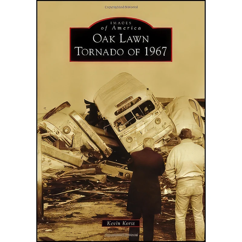 کتاب Oak Lawn Tornado of 1967  اثر Kevin Korst انتشارات Arcadia Publishing