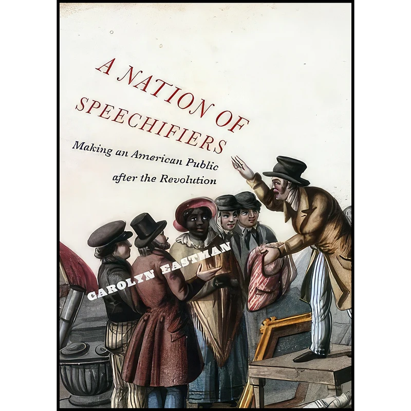 کتاب A Nation of Speechifiers اثر Carolyn Eastman انتشارات بله