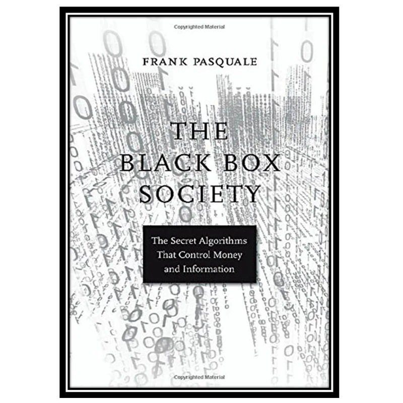 کتاب The Black Box Society: The Secret Algorithms That Control Money and Information اثر Frank Pasquale انتشارات مؤلفین طلایی