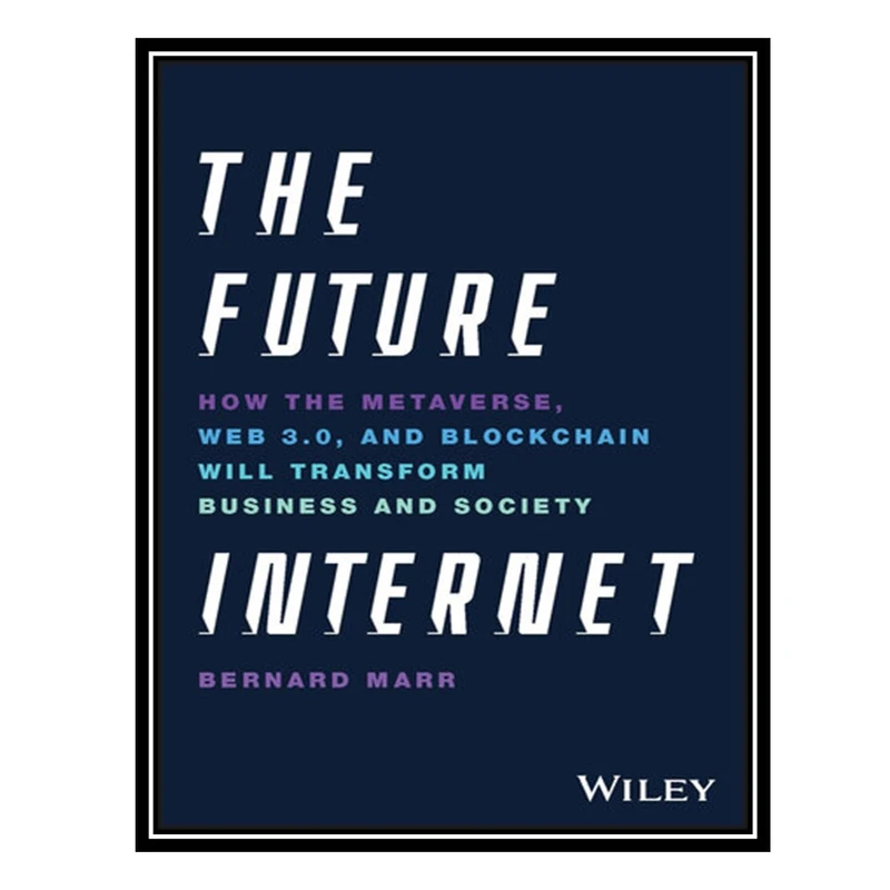کتاب The Future Internet: How the Metaverse, Web 3.0, and Blockchain Will Transform Business and Society اثر Bernard Marr انتشارات مؤلفین طلایی
