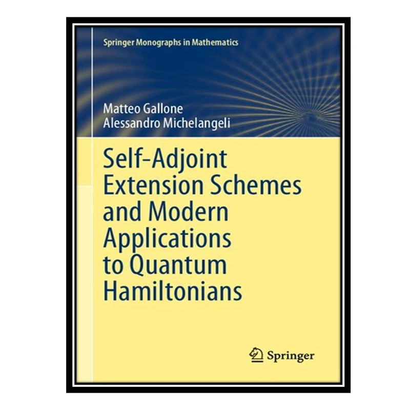 کتاب Self-Adjoint Extension Schemes and Modern Applications to Quantum Hamiltonians اثر Matteo Gallone AND Alessandro Michelangeli انتشارات مؤلفین طلایی