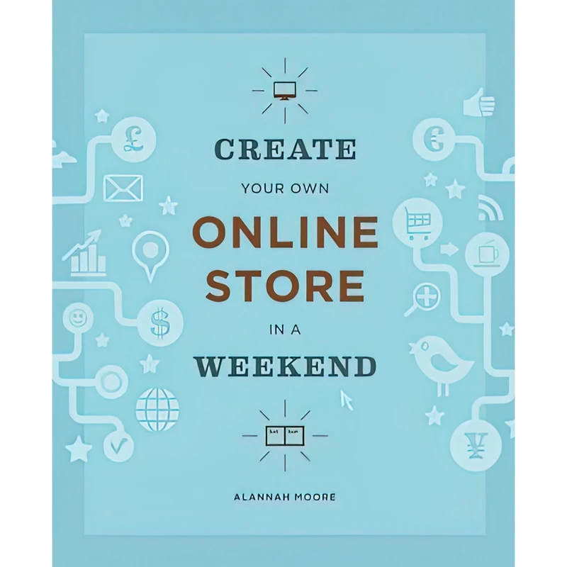 کتاب Create Your Own Online Store in a Weekend اثر Alannah Moore انتشارات Princeton Architectural Press