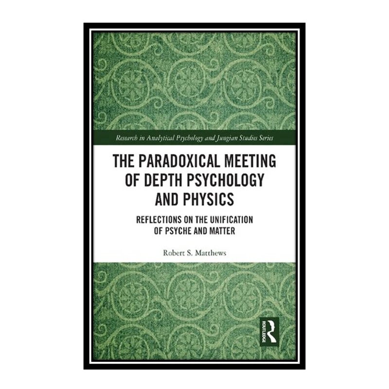 کتاب The Paradoxical Meeting of Depth Psychology and Physics اثر Robert S. Matthews انتشارات مؤلفین طلایی
