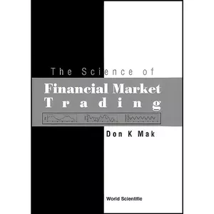 کتاب The Science of Financial Market Trading اثر Don K. Mak انتشارات World Scientific Publishing Company