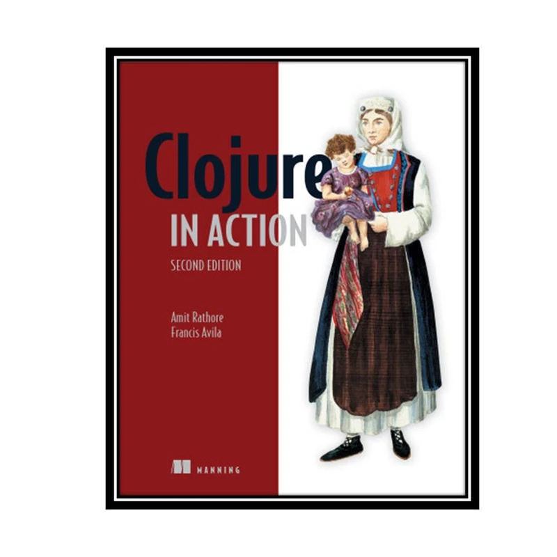 کتاب Clojure in Action 2nd Edition اثر Amit Rathore& Francis Avila انتشارات مؤلفین طلایی