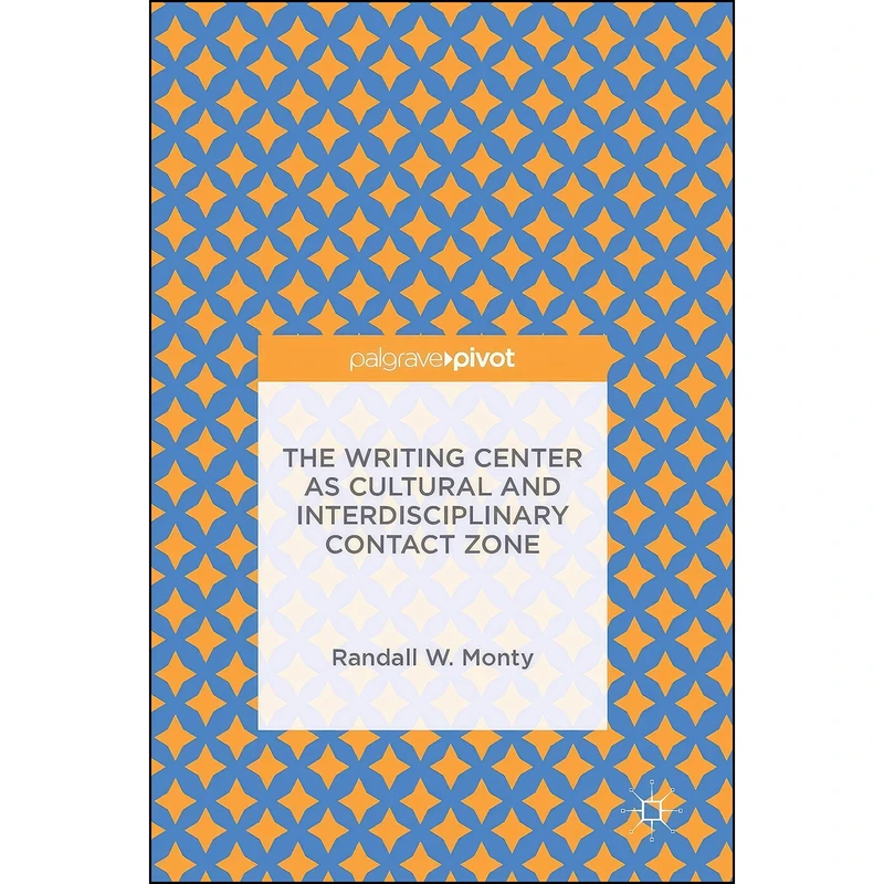 کتاب The Writing Center as Cultural and Interdisciplinary Contact Zone اثر Randall W. Monty انتشارات Palgrave Pivot