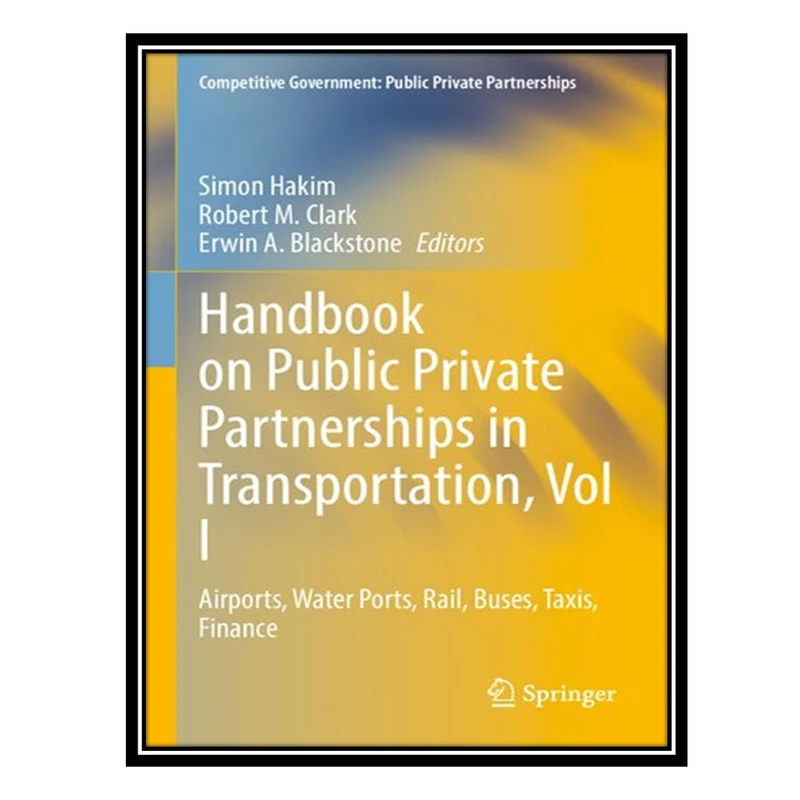 کتاب Handbook on Public Private Partnerships in Transportation, Vol I: Airports, Water Ports, Rail, Buses, Taxis, and Finance اثر جمعی از نویسندگان انتشارات مؤلفین طلایی