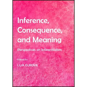 کتاب Inference, Consequence, and Meaning اثر Lilia Gurova انتشارات Cambridge Scholars Publishing