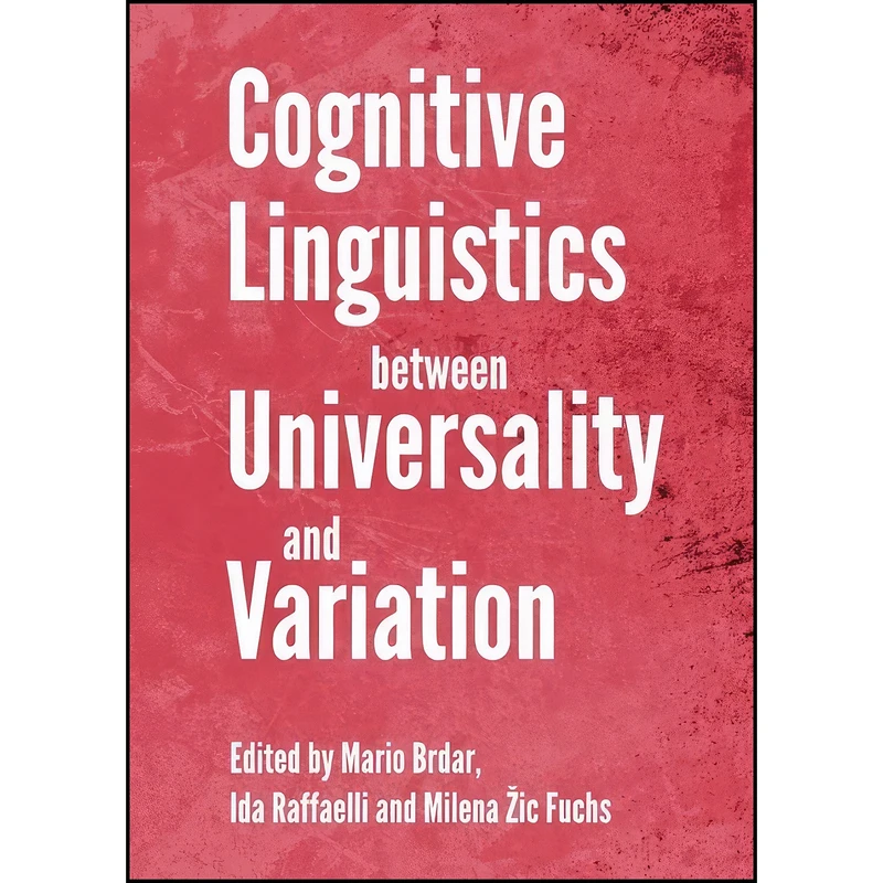 کتاب Cognitive Linguistics Between Universality and Variation اثر Mario Brdar and Milena Zic Fuchs انتشارات Cambridge Scholars Publishing