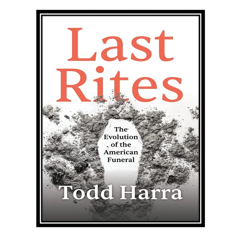 کتاب Last Rites: The Evolution of the American Funeral اثر Todd Harra انتشارات مؤلفین طلایی