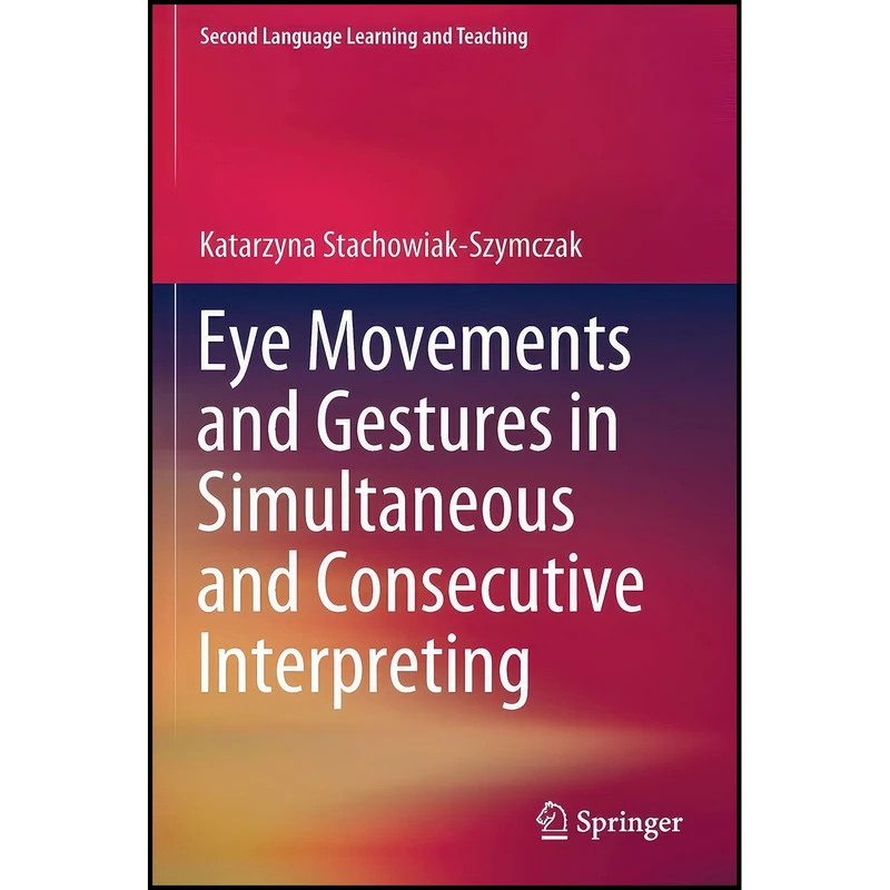 کتاب Eye Movements and Gestures in Simultaneous and Consecutive Interpreting  اثر Katarzyna Stachowiak-Szymczak انتشارات بله