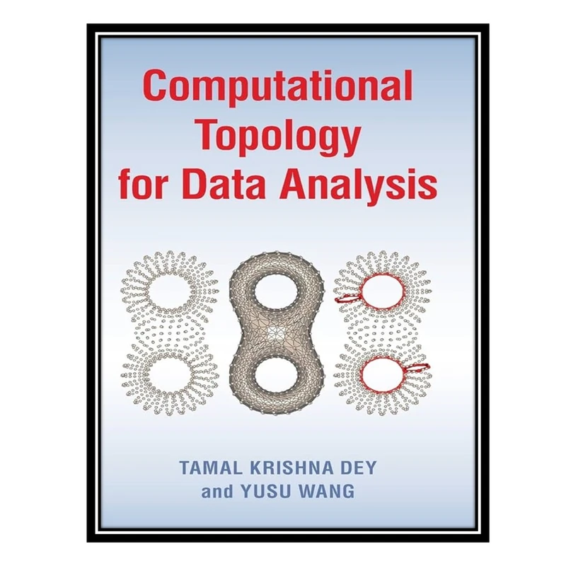 کتاب Computational Topology for Data Analysis اثر TAMAL KRISHNA DEY andYUSU WANG انتشارات مؤلفین طلایی
