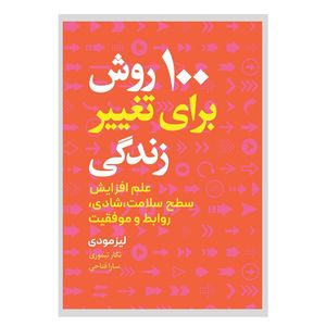 کتاب 100 روش برای تغییر زندگی اثر لیز مودی  ترجمه نگار تیموری و سارا فتاحی انتشارات نسل روشن چاپ اول