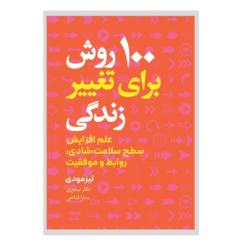 کتاب 100 روش برای تغییر زندگی اثر لیز مودی  ترجمه نگار تیموری و سارا فتاحی انتشارات نسل روشن چاپ اول