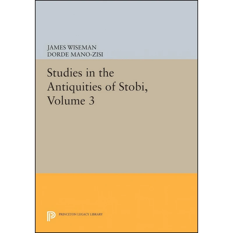 کتاب Studies in the Antiquities of Stobi, Volume 3  اثر جمعي از نويسندگان انتشارات Princeton University Press