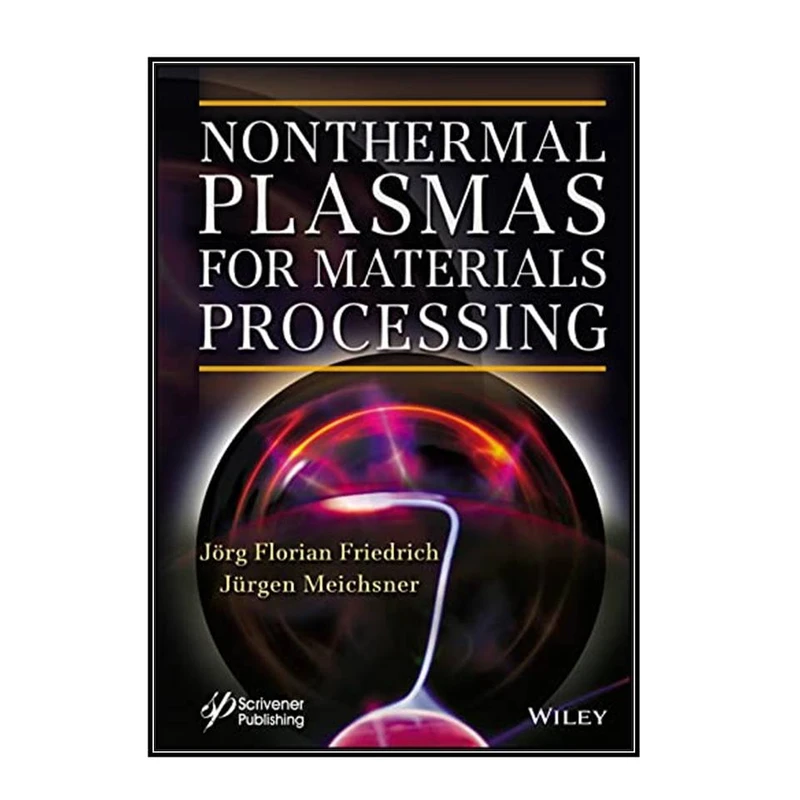  کتاب  Nonthermal Plasmas for Materials Processing اثر	Jörg Florian Friedrich and Jürgen Meichsner  انتشارات مؤلفين طلايي