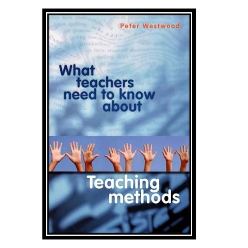 کتاب What Teachers Need to Know About Teaching Methods اثر Peter Westwood انتشارات مؤلفين طلايي