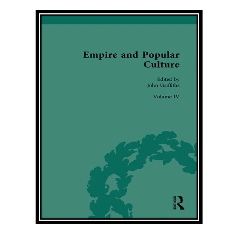 کتاب Empire and Popular Culture, Volume IV اثر John Griffiths انتشارات مؤلفین طلایی