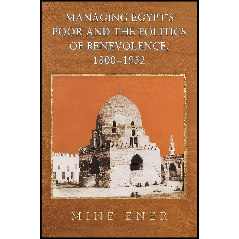 کتاب Managing Egypt's Poor and the Politics of Benevolence, 1800-1952 اثر Mine Ener انتشارات Princeton University Press