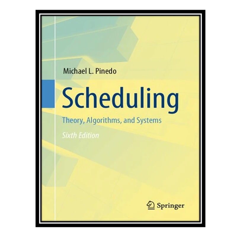 کتاب Scheduling: Theory, Algorithms, and Systems اثر Michael L. Pinedo انتشارات مؤلفین طلایی