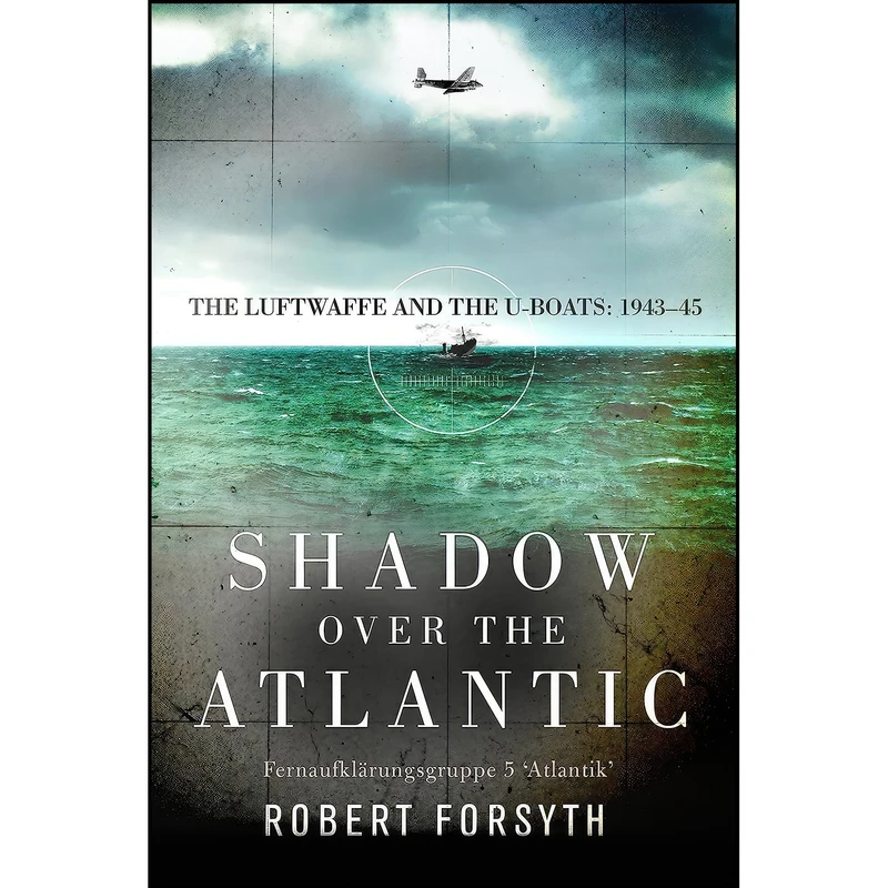 کتاب Shadow over the Atlantic اثر Robert Forsyth and Jim Laurier انتشارات Osprey Publishing