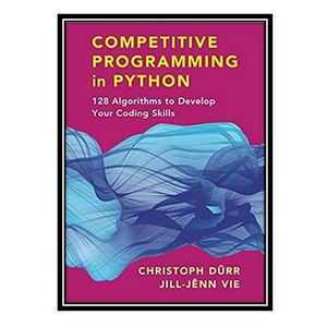 کتاب Competitive Programming in Python: 128 Algorithms to Develop your Coding Skills اثر Christoph Dürr, Jill-Jênn Vie انتشارات مؤلفین طلایی