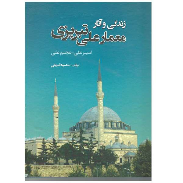 کتاب زندگی و آثار معمار علی تبریزی اثر محمود قربانی انتشارات اختر