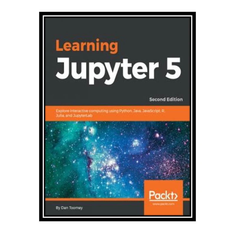 کتاب Learning Jupyter 5 - Explore interactive computing using Python, Java, JavaScript, R, Julia, and JupyterLab اثر Dan Toomey انتشارات مؤلفین طلایی