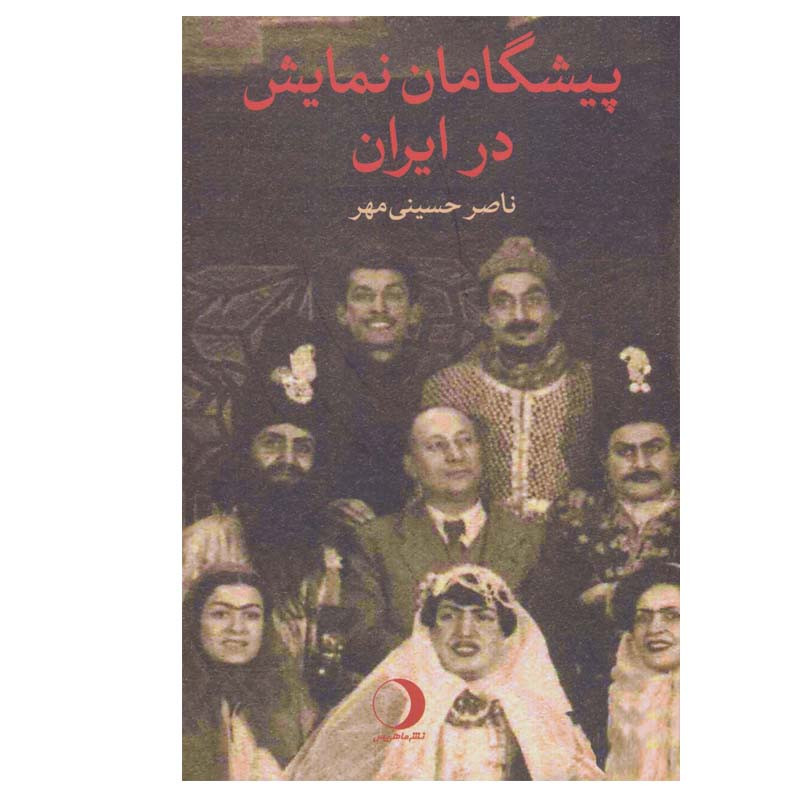 کتاب پیشگامان نمایش در ایران اثر ناصر حسینی مهر انتشارات ماهریس