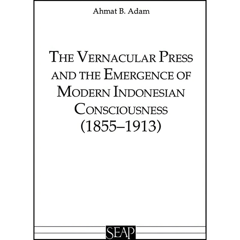 کتاب The Vernacular Press and the Emergence of Modern Indonesian Consciousness اثر Ahmat Adam انتشارات Southeast Asia Program Publications