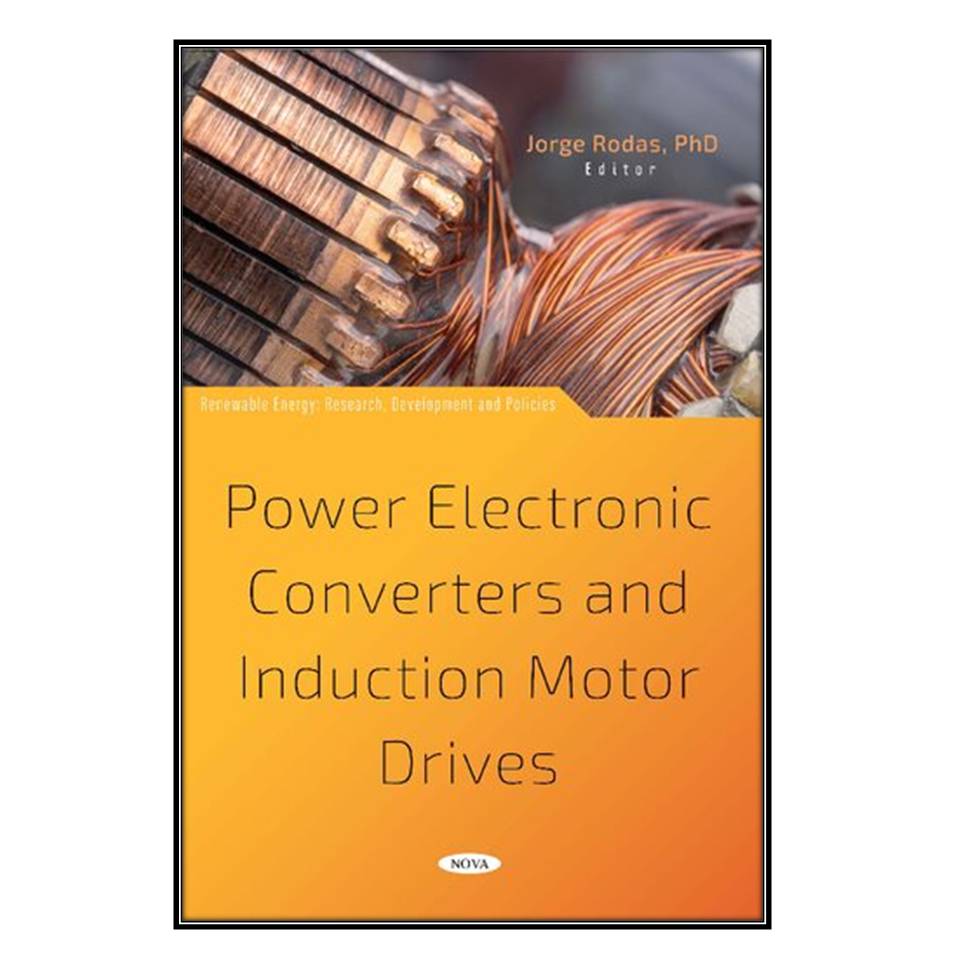  کتاب Power Electronic Converters and Induction Motor Drives اثر Jorge Rodas انتشارات مؤلفين طلايي