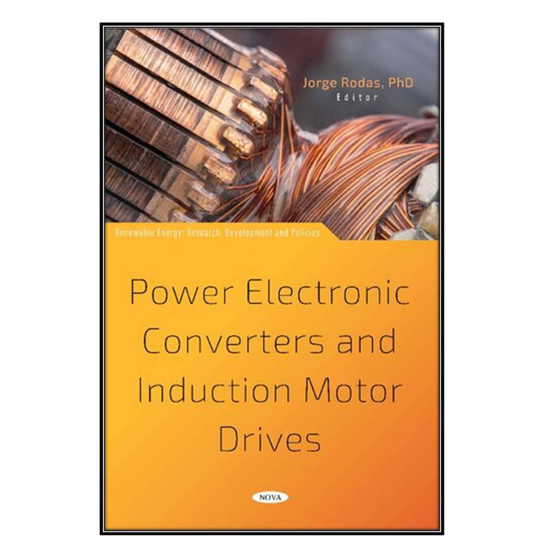  کتاب Power Electronic Converters and Induction Motor Drives اثر Jorge Rodas انتشارات مؤلفين طلايي