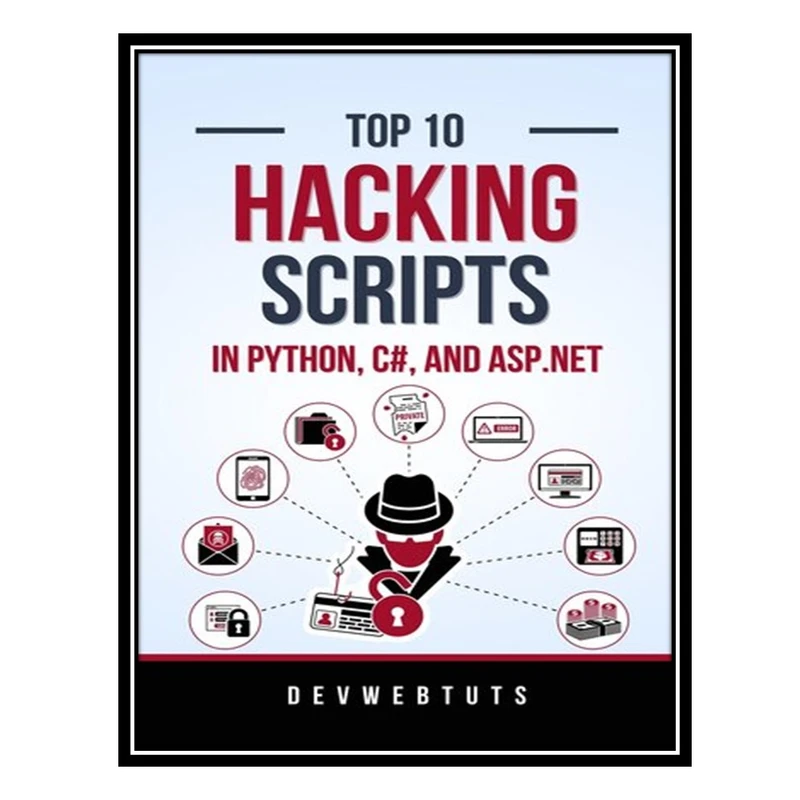 کتاب Top 10 Hacking Scripts in Python, C#, and ASP.NET: 2 Books in 1 اثر جمعی از نویسندگان انتشارات مؤلفین طلایی