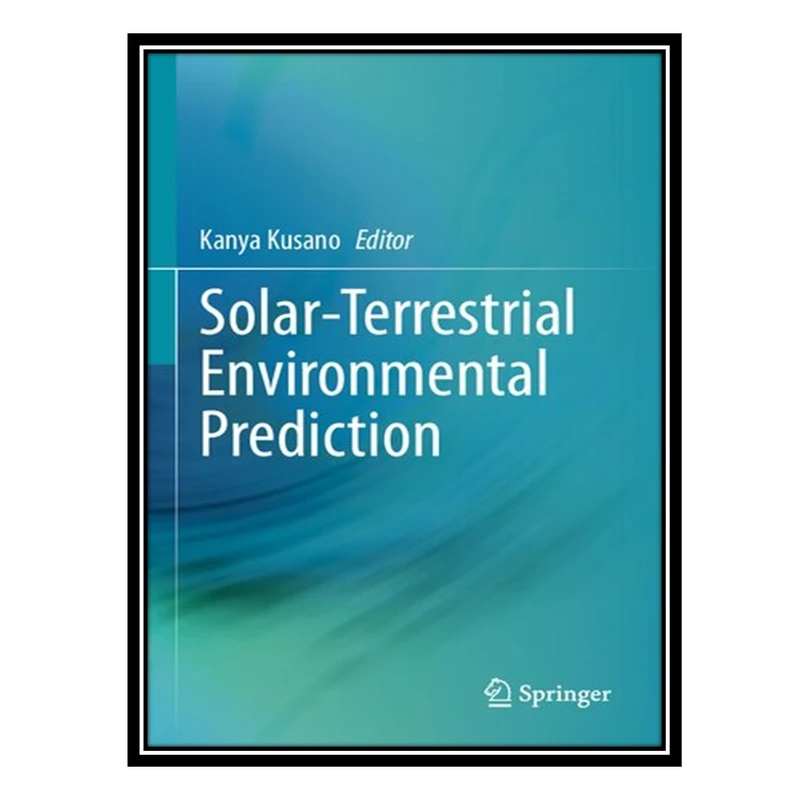 کتاب Solar-Terrestrial Environmental Prediction اثر Kanya Kusano انتشارات مؤلفین طلایی