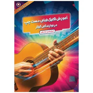 کتاب آموزش تکنیک‌های دست چپ در نوازندگی گیتار اثر کمال الدین صادقی انتشارات آثار گیتی