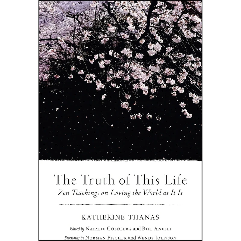 کتاب The Truth of This Life اثر Katherine Thanas and Natalie Goldberg and Bill Anelli انتشارات Shambhala