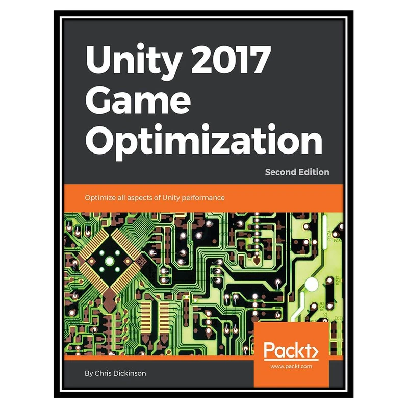 کتاب Unity 2017 Game Optimization, 2nd Edition اثر Chris Dickinson انتشارات مؤلفین طلایی