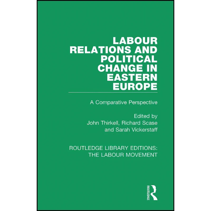 کتاب Labour Relations and Political Change in Eastern Europe Labour Relations and Political Change in Eastern Europe  اثر جمعي از نويسندگان انتشارات Routledge