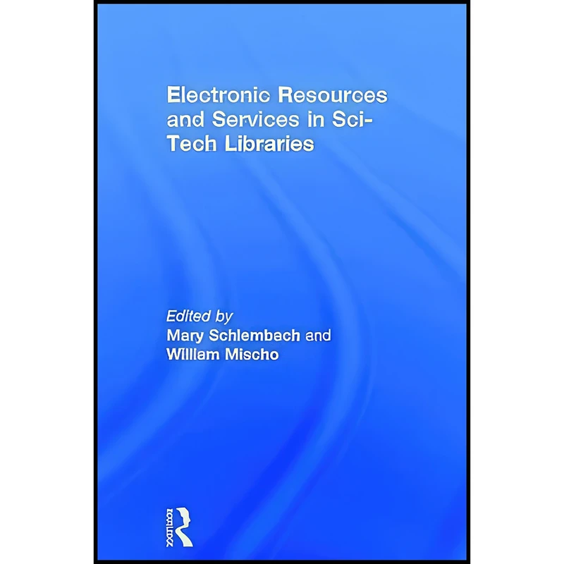 کتاب Electronic Resources and Services in Sci-Tech Libraries اثر Mary Schlembach and William Mischo انتشارات Routledge