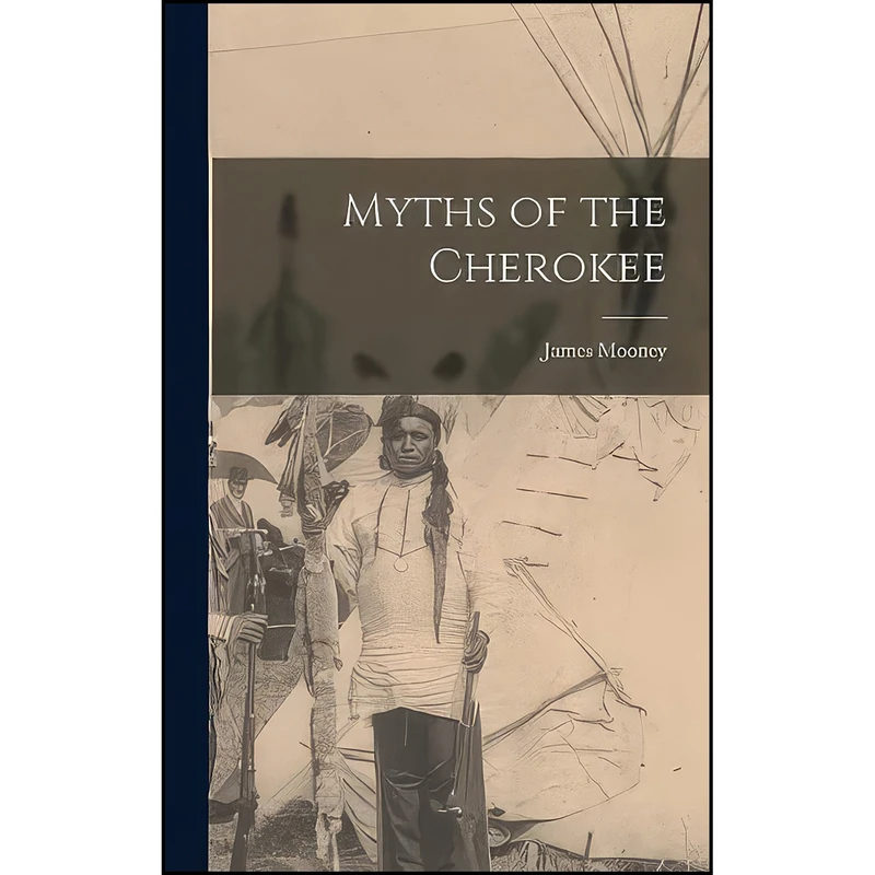 کتاب Myths of the Cherokee اثر James Mooney انتشارات Legare Street Press