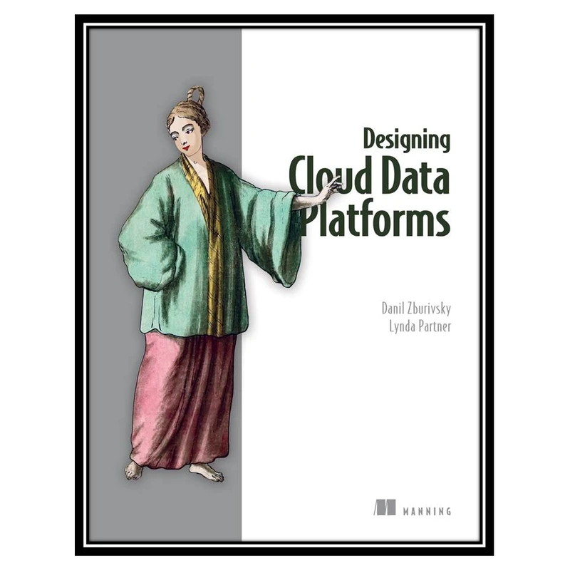 کتاب Designing Cloud Data Platforms اثر Danil Zburivsky& Lynda Partner انتشارات مؤلفین طلایی