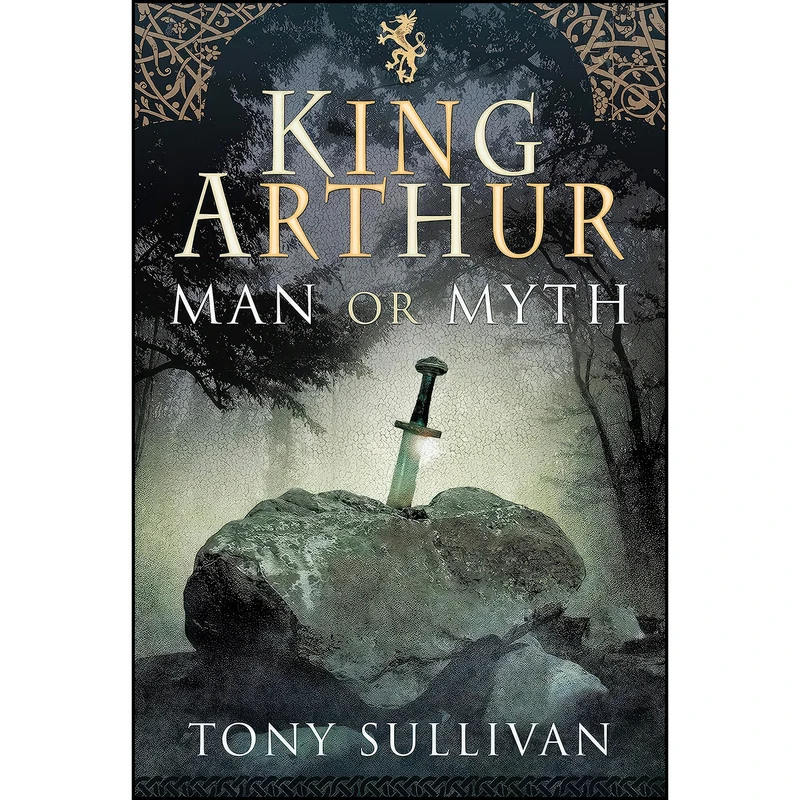 کتاب King Arthur اثر Tony Sullivan انتشارات Pen and Sword History