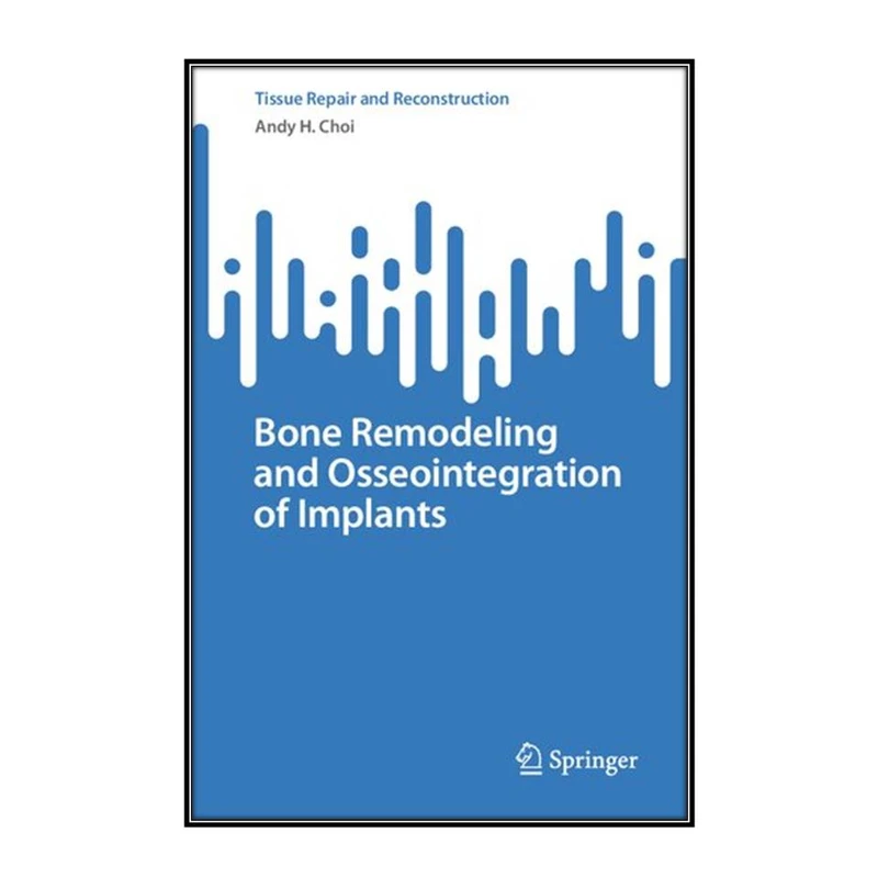  کتاب Bone Remodeling and Osseointegration of Implants اثر 	Andy H. Choi انتشارات مؤلفين طلايي
